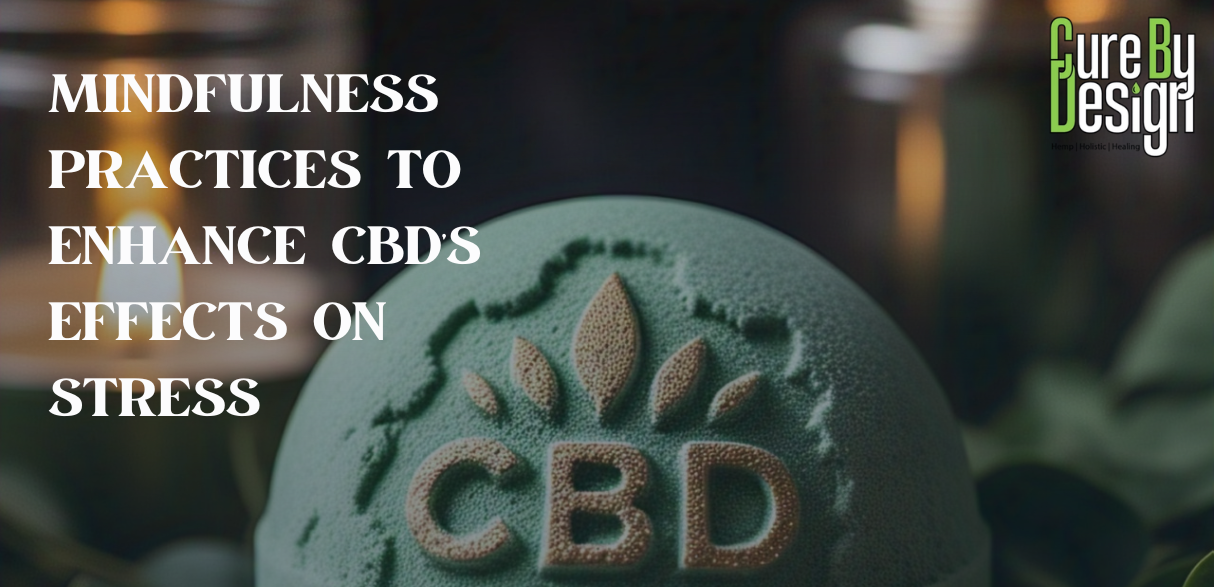 Mindfulness Practices to Enhance CBD’s Effects on Stress