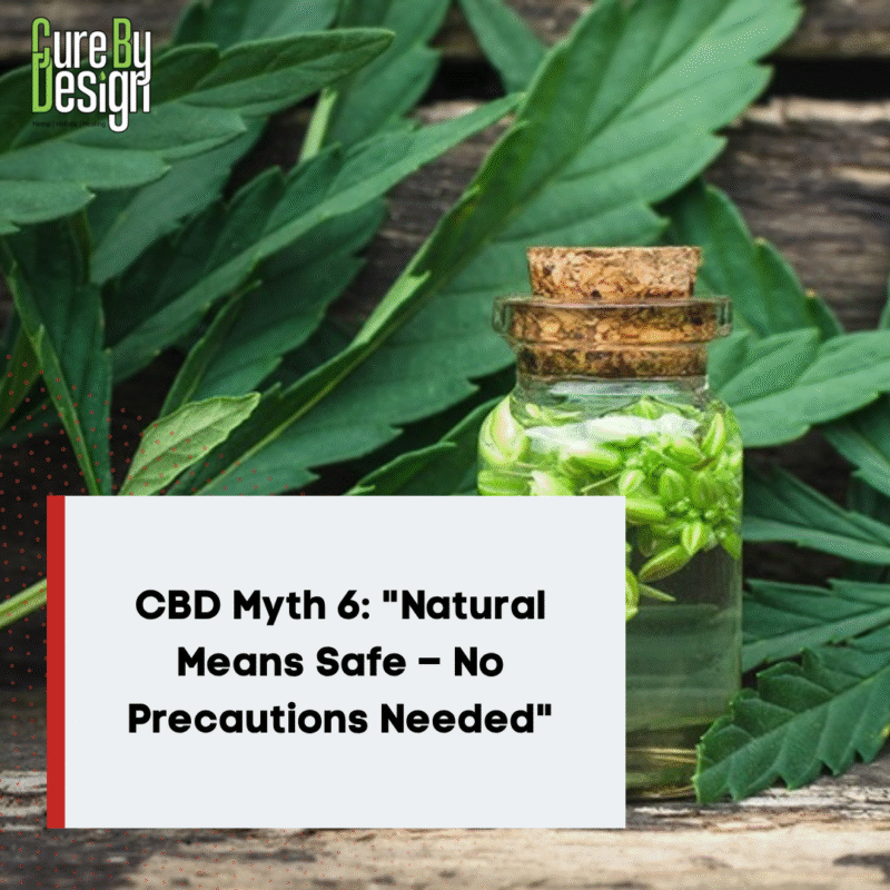 CBD Myth 6: "Natural Means Safe – No Precautions Needed"