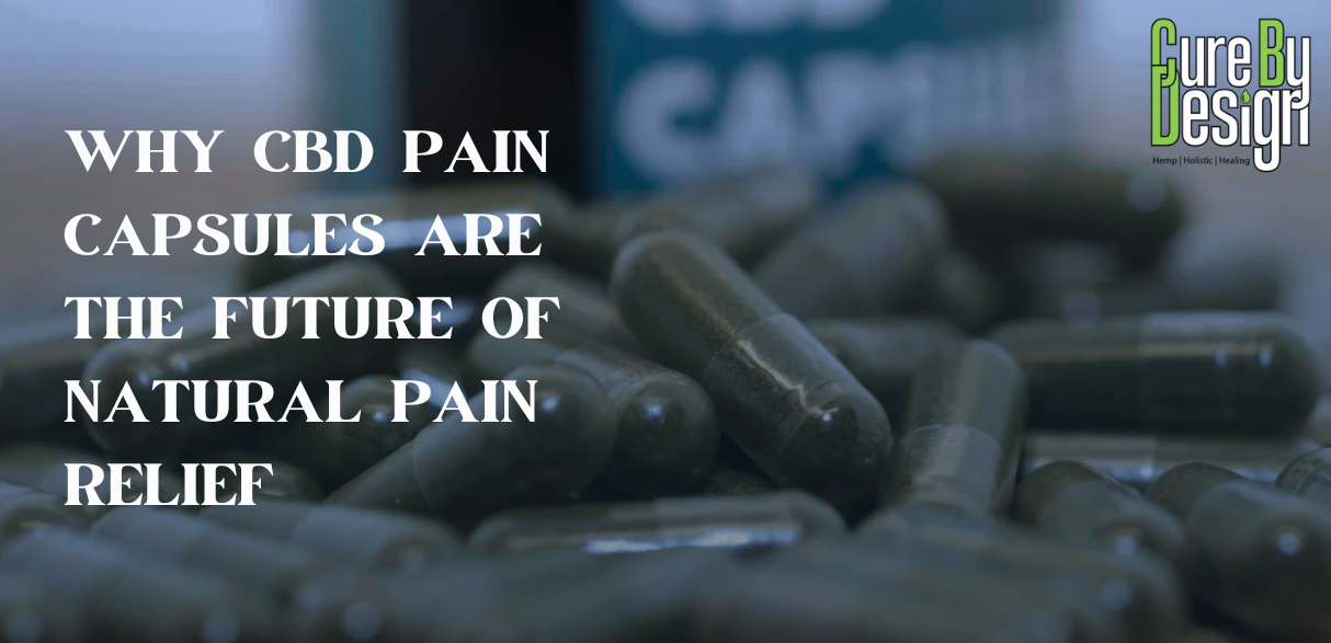 Why CBD Pain Capsules Are the Future of Natural Pain Relief